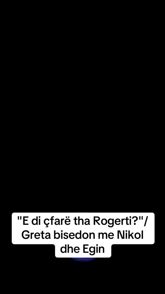 e_di_cfare_tha_rogerti_greta_bisedon_me_nikol_dhe_egin