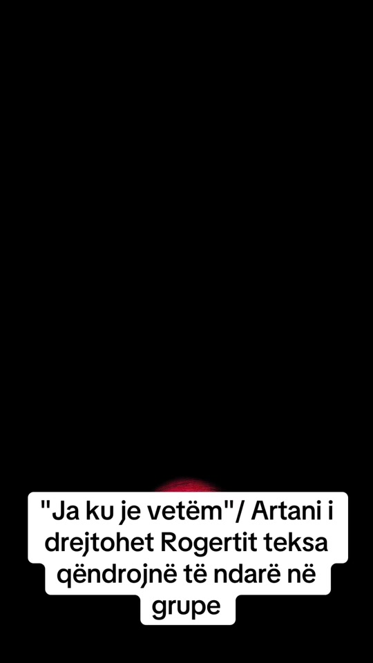 ja_ku_je_vetem_artani_i_drejtohet_rogertit_teksa_qendrojne_te_ndar