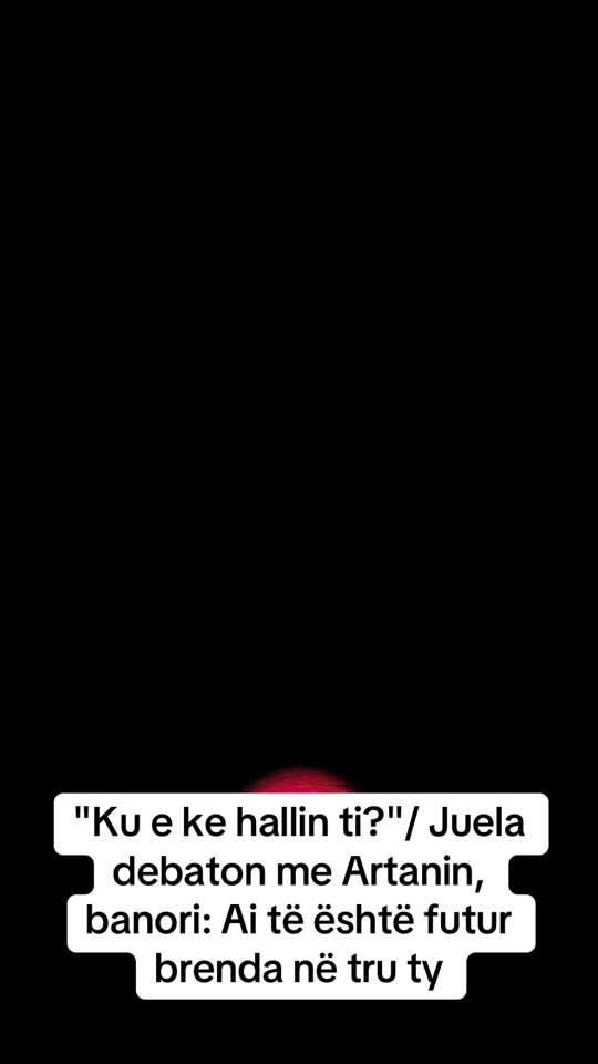 ku_e_ke_hallin_ti_juela_debaton_me_artanin_banori_ai_te_eshte_f