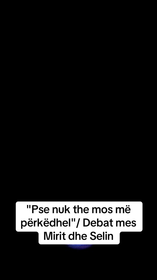 pse_nuk_the_mos_me_perkedhel_debat_mes_mirit_dhe_selin