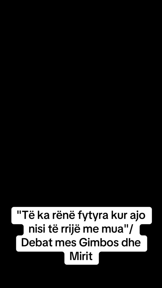 te_ka_rene_fytyra_kur_ajo_nisi_te_rrije_me_mua_debat_mes_gimbos_dh